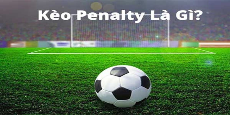 Tổng quan về kèo penalty