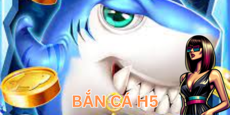 Giải thích Bắn Cá H5