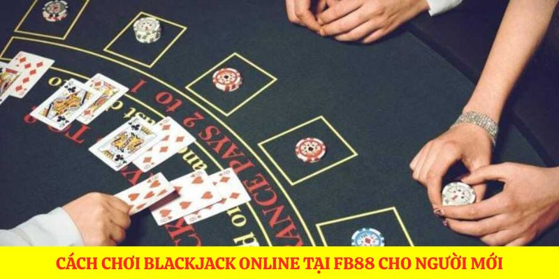 Cách chơi blackjack online tại FB88 cho người mới