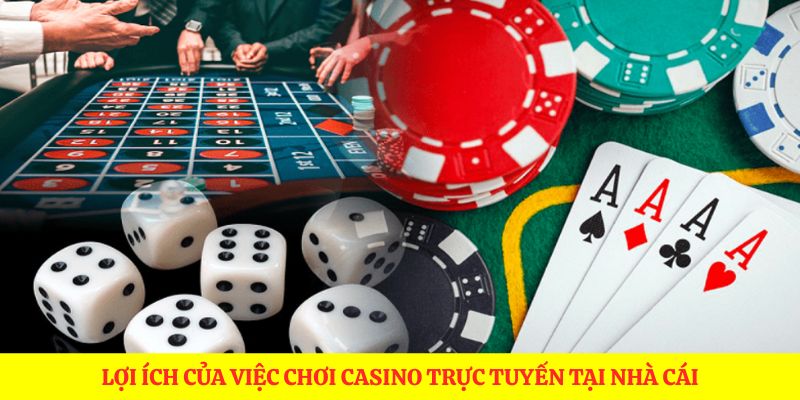 Lợi ích của việc chơi casino trực tuyến tại nhà cái