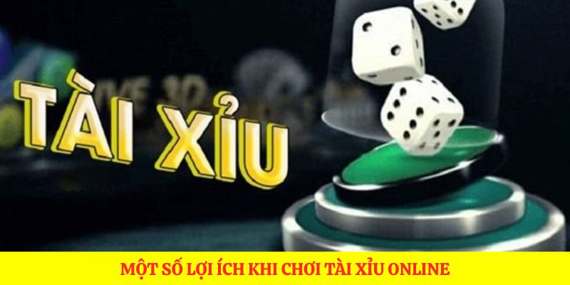 Một số lợi ích khi chơi tài xỉu online