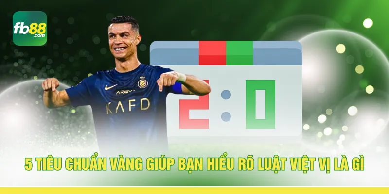 5 tiêu chuẩn vàng giúp bạn hiểu rõ luật việt vị là gì