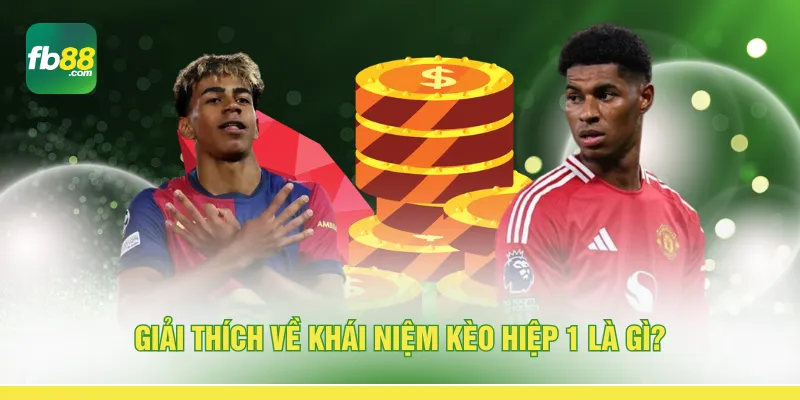 Giải thích về khái niệm kèo hiệp 1 là gì?