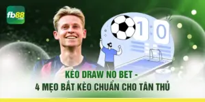 Kèo Draw No Bet - 4 Mẹo Bắt Kèo Chuẩn Cho Tân Thủ