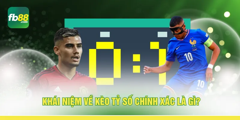 Khái niệm về kèo tỷ số chính xác là gì?