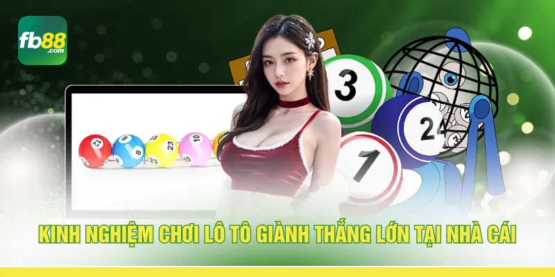 Kinh nghiệm chơi lô tô giành thắng lớn tại nhà cái