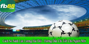 Cách so sánh lực lượng hai đội