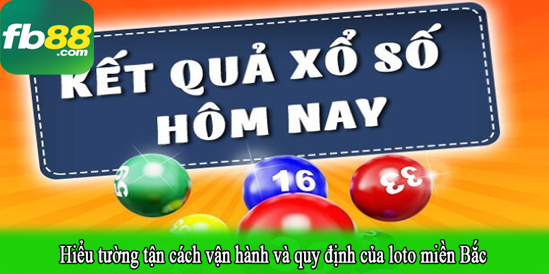 Hiểu tường tận cách vận hành và quy định của loto miền Bắc