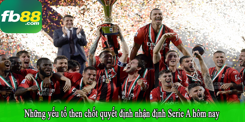 Những yếu tố then chốt quyết định nhận định Serie A hôm nay