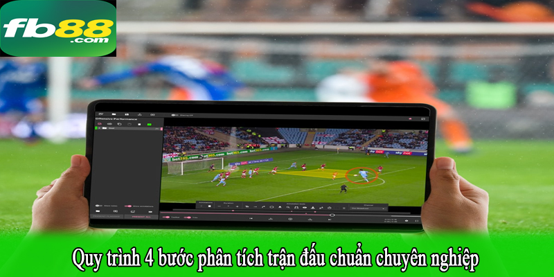 Quy trình 4 bước phân tích trận đấu chuẩn chuyên nghiệp