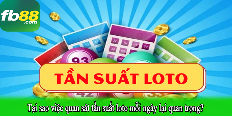 Tại sao việc quan sát tần suất loto mỗi ngày lại quan trọng?