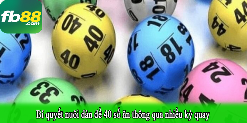 Bí quyết nuôi dàn đề 40 số ăn thông qua nhiều kỳ quay