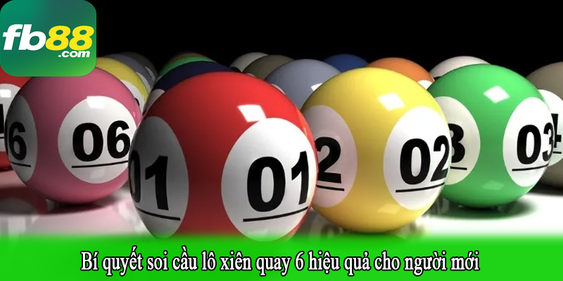 Bí quyết soi cầu lô xiên quay 6 hiệu quả cho người mới