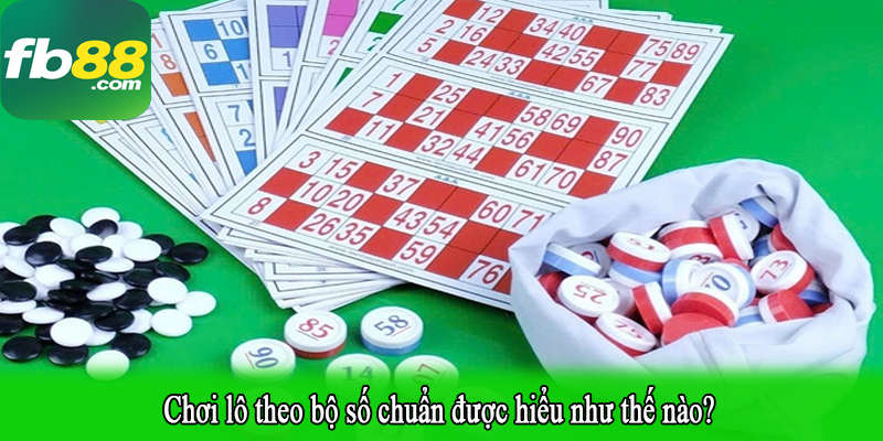 Chơi lô theo bộ số chuẩn được hiểu như thế nào?