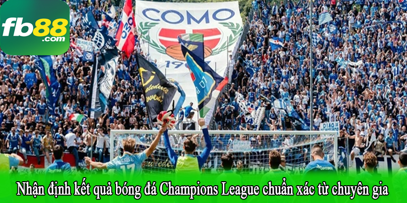 Nhận định kết quả bóng đá Champions League chuẩn xác từ chuyên gia