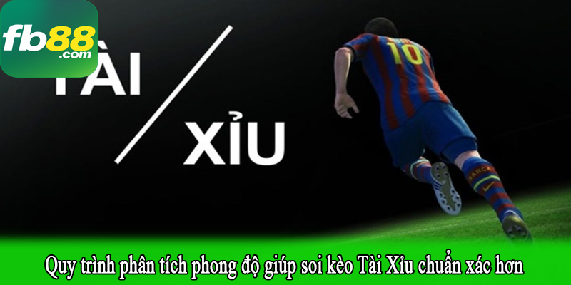 Quy trình phân tích phong độ giúp soi kèo Tài Xỉu chuẩn xác hơn