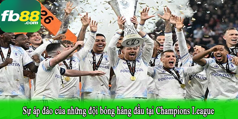 Sự áp đảo của những đội bóng hàng đầu tại Champions League