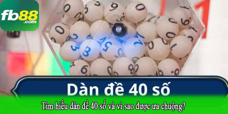 Tìm hiểu dàn đề 40 số và vì sao được ưa chuộng?