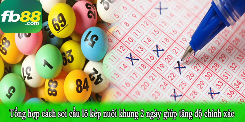 Tổng hợp cách soi cầu lô kép nuôi khung 2 ngày giúp tăng độ chính xác
