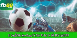 bí quyết săn kèo rung từ phút 70 trở đi