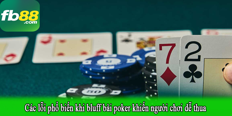 Các lỗi phổ biến khi bluff bài poker khiến người chơi dễ thua