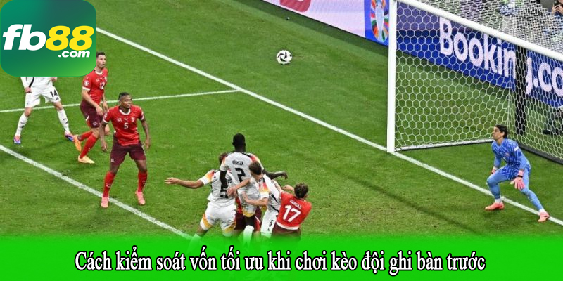 Cách kiểm soát vốn tối ưu khi chơi kèo đội ghi bàn trước