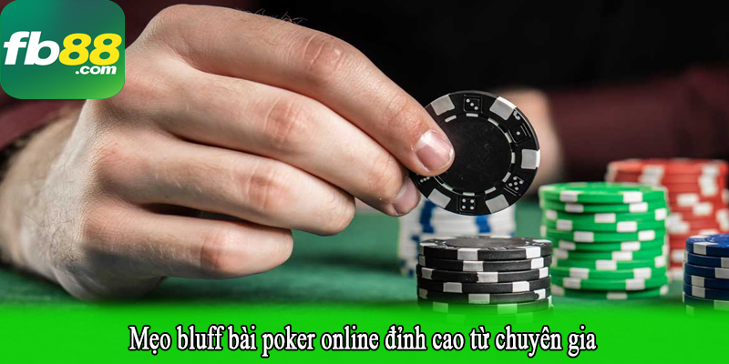 Mẹo bluff bài poker online đỉnh cao từ chuyên gia