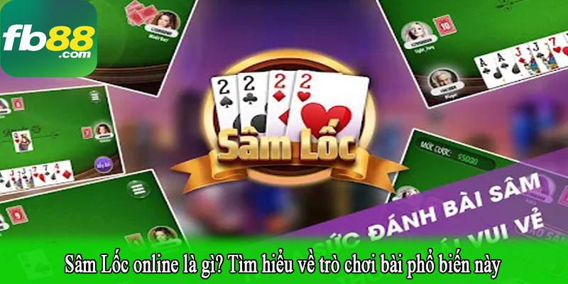 Sâm Lốc online là gì? Tìm hiểu về trò chơi bài phổ biến này