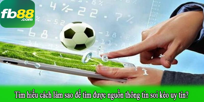 Tìm hiểu cách làm sao để tìm được nguồn thông tin soi kèo uy tín?