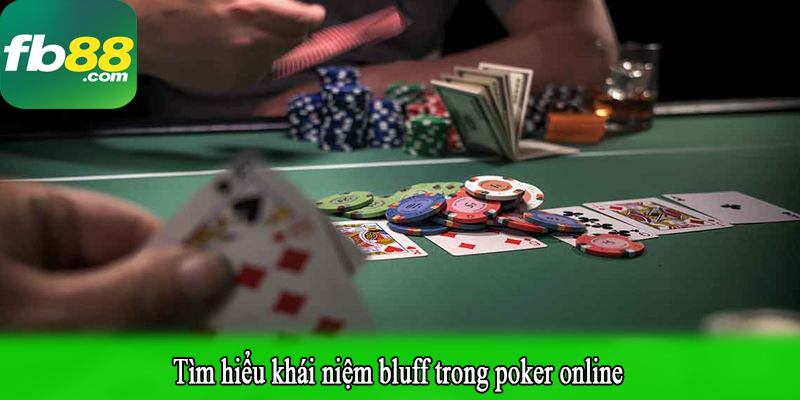 Tìm hiểu khái niệm bluff trong poker online