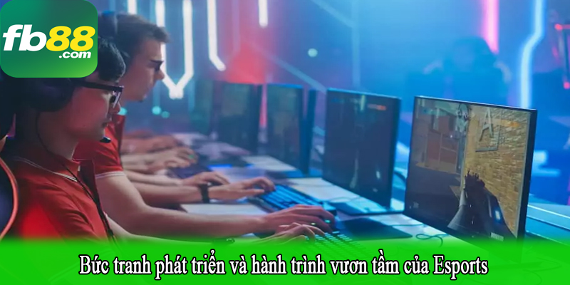 Bức tranh phát triển và hành trình vươn tầm của Esports