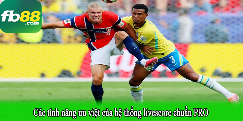 Các tính năng ưu việt của hệ thống livescore chuẩn PRO