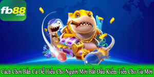 cách chơi bắn cá dễ hiểu cho người mới bắt đầu