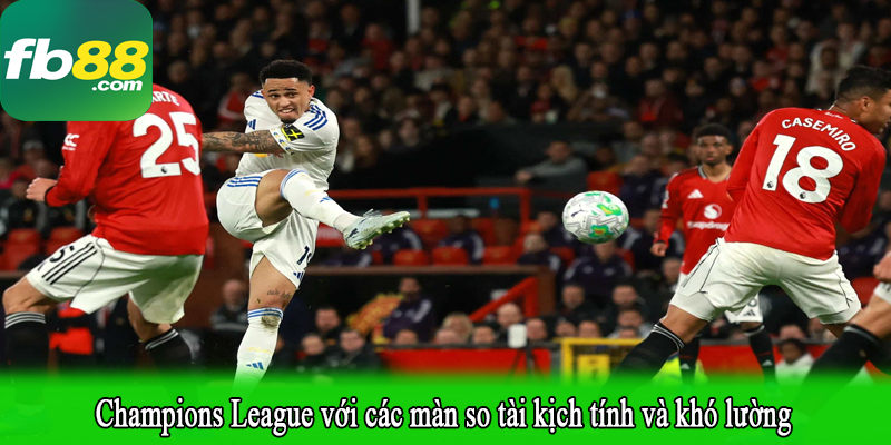 Champions League với các màn so tài kịch tính và khó lường