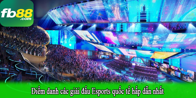 Điểm danh các giải đấu Esports quốc tế hấp dẫn nhất