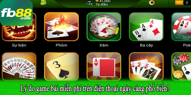 Lý do game bài miễn phí trên điện thoại ngày càng phổ biến?