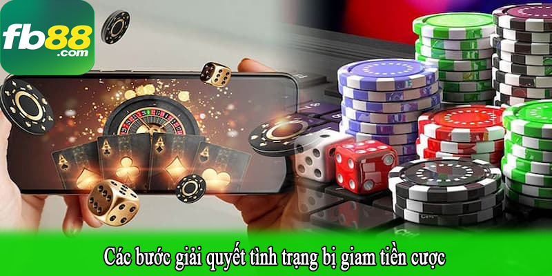 Các bước giải quyết tình trạng bị giam tiền cược