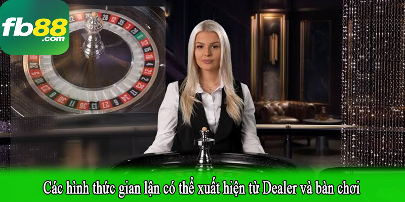 Các hình thức gian lận có thể xuất hiện từ Dealer và bàn chơi