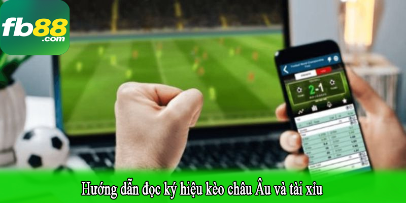 Hướng dẫn đọc ký hiệu kèo châu Âu và tài xỉu