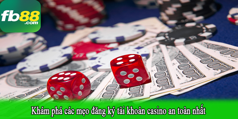 Khám phá các mẹo đăng ký tài khoản casino an toàn nhất