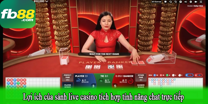 Lợi ích của sảnh live casino tích hợp tính năng chat trực tiếp