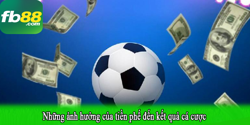 Những ảnh hưởng của tiền phế đến kết quả cá cược