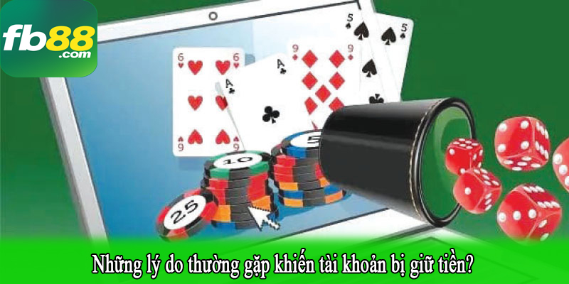 Những lý do thường gặp khiến tài khoản bị giữ tiền?