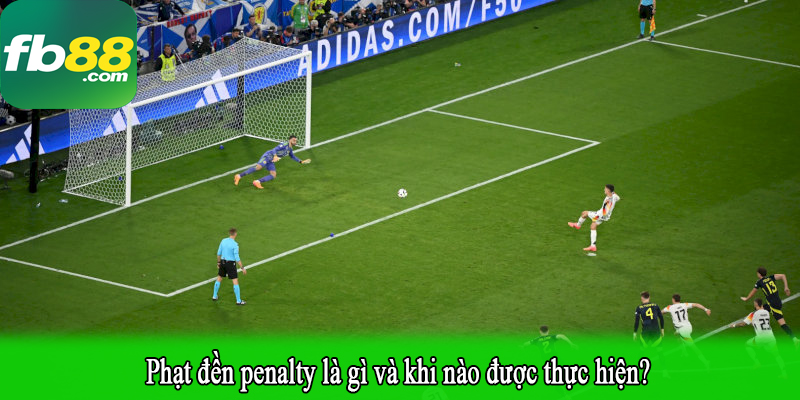Phạt đền penalty là gì và khi nào được thực hiện?