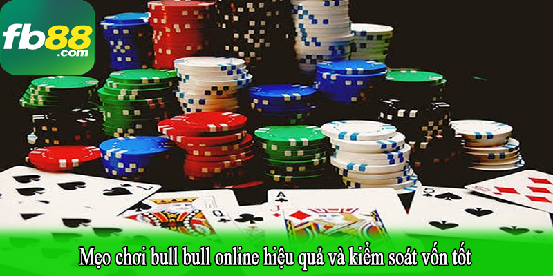 Mẹo chơi bull bull online hiệu quả và kiểm soát vốn tốt
