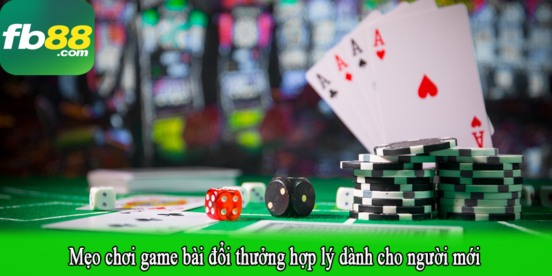 Mẹo chơi game bài đổi thưởng hợp lý dành cho người mới