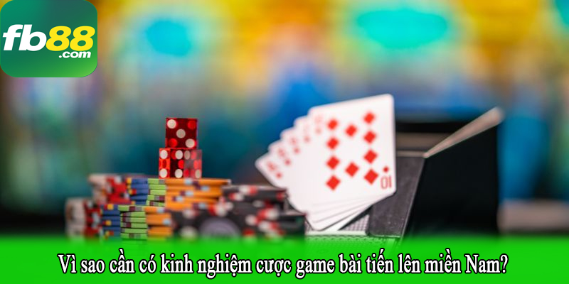 Vì sao cần có kinh nghiệm cược game bài tiến lên miền Nam?