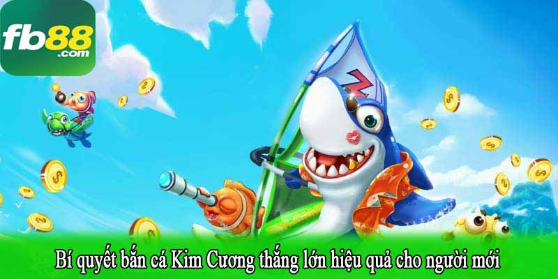 Bí quyết bắn cá Kim Cương thắng lớn hiệu quả cho người mới