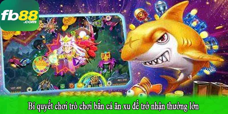 Bí quyết chơi trò chơi bắn cá ăn xu để trở nhận thưởng lớn