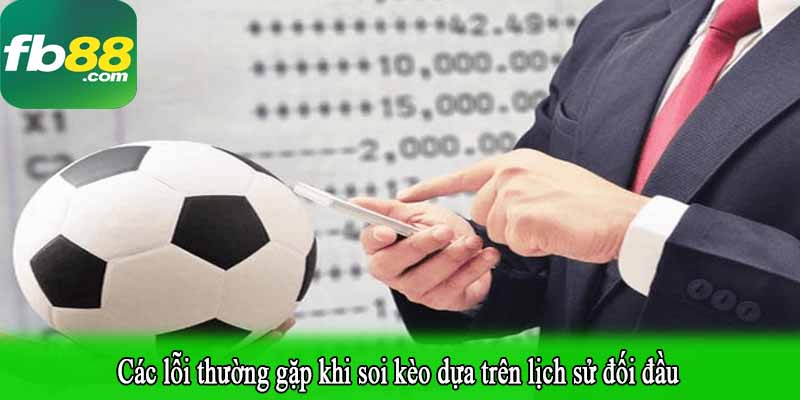 Các lỗi thường gặp khi soi kèo dựa trên lịch sử đối đầu